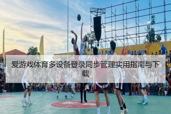 爱游戏体育多设备登录同步管理实用指南与下载