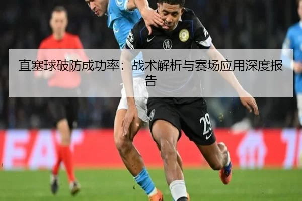 直塞球破防成功率：战术解析与赛场应用深度报告