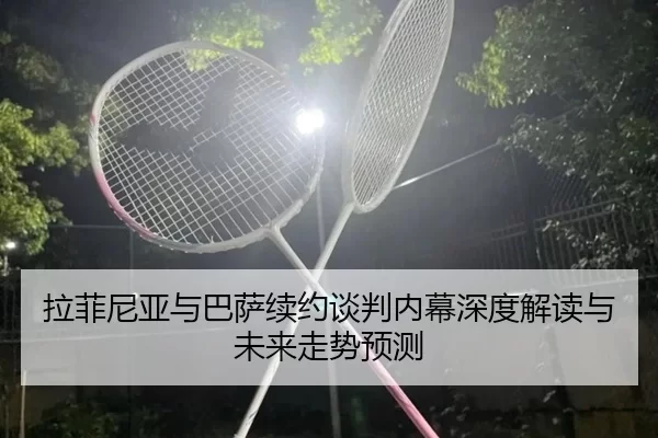 拉菲尼亚与巴萨续约谈判内幕深度解读与未来走势预测