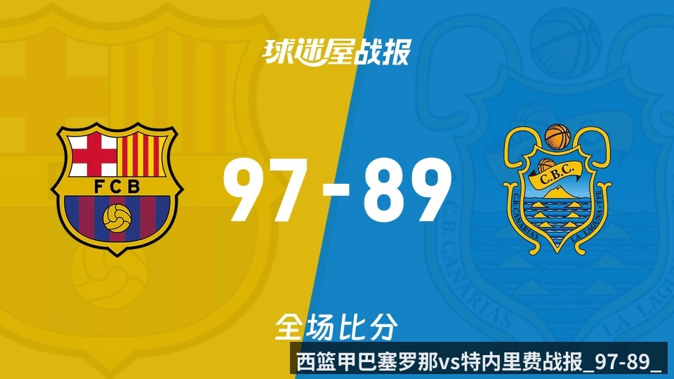 西篮甲巴塞罗那vs特内里费战报_97-89_
